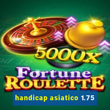 handicap asiatico 1.75